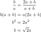 \begin{align*} \frac{b}{a}&=\frac{2a+b}{a+b}\\ b(a+b)&=a(2a+b)\\ b^2&=2a^2\\ b&=\sqrt{2}a\\ \end{align*}