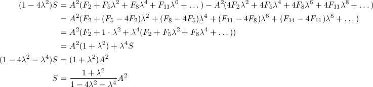 \begin{align*} (1-4\lambda^2)S&=A^2(F_2+F_5\lambda^2+F_8\lambda^4+F_{11}\lambda^6+\dots)-A^2(4F_2\lambda^2+4F_5\lambda^4+4F_8\lambda^6+4F_{11}\lambda^8+\dots)\\ &=A^2(F_2+(F_5-4F_2)\lambda^2+(F_8-4F_5)\lambda^4+(F_{11}-4F_8)\lambda^6+(F_{14}-4F_{11})\lambda^8+\dots)\\ &=A^2(F_2+1\cdot\lambda^2+\lambda^4(F_2+F_5\lambda^2+F_8\lambda^4+\dots))\\ &=A^2(1+\lambda^2)+\lambda^4S\\ (1-4\lambda^2-\lambda^4)S&=(1+\lambda^2)A^2\\ S&=\frac{1+\lambda^2}{1-4\lambda^2-\lambda^4}A^2 \end{align*}