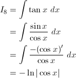 \begin{align*} I_8&=\int\tan x\ dx\\ &=\int\frac{\sin x}{\cos x}\ dx\\ &=\int\frac{-(\cos x)'}{\cos x}\ dx\\ &=-\ln|\cos x| \end{align*}