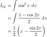 \begin{align*} I_{12}&=\int\sin^2x\ dx\\ &=\int\frac{1-\cos2x}{2}\ dx\\ &=\frac{1}{2}\left(x-\frac{\sin2x}{2}\right) \end{align*}