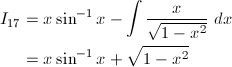 \begin{align*} I_{17}&=x\sin^{-1}x-\int\frac{x}{\sqrt{1-x^2}}\ dx\\ &=x\sin^{-1}x+\sqrt{1-x^2} \end{align*}
