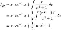 \begin{align*} I_{20}&=x\cot^{-1}x+\int\frac{x}{x^2+1}\ dx\\ &=x\cot^{-1}x+\frac{1}{2}\int\frac{(x^2+1)'}{x^2+1}\ dx\\ &=x\cot^{-1}x+\frac{1}{2}\ln|x^2+1| \end{align*}