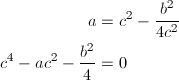 \begin{align*} a&=c^2-\frac{b^2}{4c^2} \\ c^4-ac^2-\frac{b^2}{4}&=0 \end{align*}