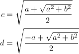 \begin{align*} c&=\sqrt{\frac{a+\sqrt{a^2+b^2}}{2}} \\ d&=\sqrt{\frac{-a+\sqrt{a^2+b^2}}{2}} \end{align*}