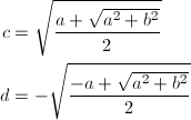 \begin{align*} c&=\sqrt{\frac{a+\sqrt{a^2+b^2}}{2}} \\ d&=-\sqrt{\frac{-a+\sqrt{a^2+b^2}}{2}} \end{align*}