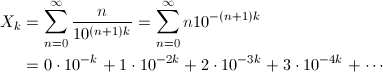 \begin{align*} X_k&=\sum_{n=0}^\infty \frac{n}{10^{(n+1)k}}=\sum_{n=0}^\infty n10^{-(n+1)k} \\ &=0\cdot10^{-k}+1\cdot10^{-2k}+2\cdot10^{-3k}+3\cdot10^{-4k}+\cdots \end{align*}