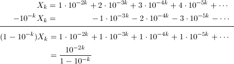 \begin{align*} X_k&=1\cdot10^{-2k}+2\cdot10^{-3k}+3\cdot10^{-4k}+4\cdot10^{-5k}+\cdots \\ -10^{-k}X_k&=\hspace{16mm}-\hspace{0.5mm}1\cdot10^{-3k}-2\cdot10^{-4k}-3\cdot10^{-5k}-\cdots \end{align*} \vspace{-3mm} \\ \vspace{-3mm}\rule{110mm}{0.1mm} \\ \begin{align*} (1-10^{-k})X_k&=1\cdot10^{-2k}+1\cdot10^{-3k}+1\cdot10^{-4k}+1\cdot10^{-5k}+\cdots \\ &=\frac{10^{-2k}}{1-10^{-k}} \end{align*}