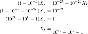 \begin{align*} (1-10^{-k})X_k&=10^{-2k}+10^{-2k}X_k \\ (1-10^{-k}-10^{-2k})X_k&=10^{-2k} \\ (10^{2k}-10^k-1)X_k&=1 \\ X_k&=\frac{1}{10^{2k}-10^k-1} \end{align*}