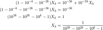 \begin{align*} (1-10^{-k}-10^{-2k})X_k&=10^{-3k}+10^{-3k}X_k \\ (1-10^{-k}-10^{-2k}-10^{-3k})X_k&=10^{-3k} \\ (10^{3k}-10^{2k}-10^k-1)X_k&=1 \\ X_k&=\frac{1}{10^{3k}-10^{2k}-10^k-1} \end{align*}