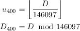 \begin{align*} u_{400}&=\left\lfloor\frac{D}{146097}\right\rfloor\\ D_{400}&=D\hspace{-2mm}\mod 146097 \end{align*}