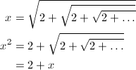 \begin{align*} x&=\sqrt{2+\sqrt{2+\sqrt{2+\dots}}}\\ x^2&=2+\sqrt{2+\sqrt{2+\dots}}\\ &=2+x \end{align*}