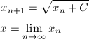 \hspace{-6mm}x_{n+1}&=\sqrt{x_n+C}\vspace{2mm}\\ x&=\lim_{n\rightarrow\infty}x_n