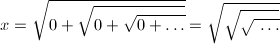 x=\sqrt{0+\sqrt{0+\sqrt{0+\dots}}}=\sqrt{\sqrt{\sqrt{\ \dots}}}