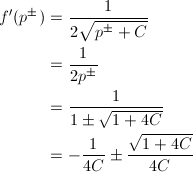 \begin{align*} f'(p^\pm)&=\frac{1}{2\sqrt{p^\pm+C}}\\ &=\frac{1}{2p^\pm}\\ &=\frac{1}{1\pm\sqrt{1+4C}}\\ &=-\frac{1}{4C}\pm\frac{\sqrt{1+4C}}{4C} \end{align*}