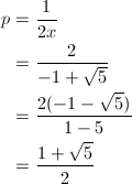 \begin{align*} p&=\frac{1}{2x} \\ &=\frac{2}{-1+\sqrt{5}} \\ &=\frac{2(-1-\sqrt{5})}{1-5} \\ &=\frac{1+\sqrt{5}}{2} \end{align*}